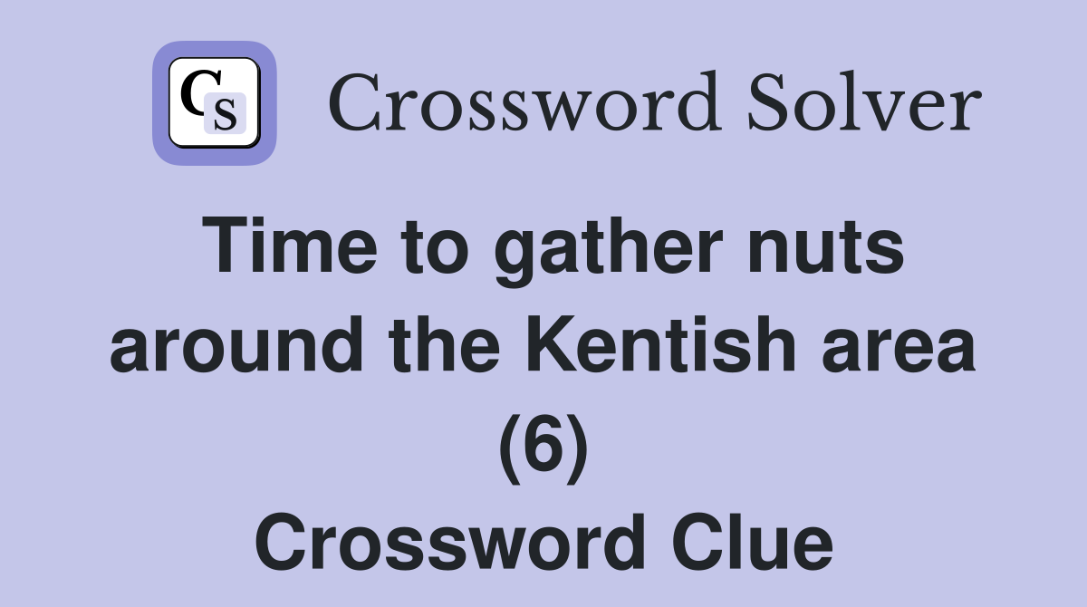 Time to gather nuts around the Kentish area (6) Crossword Clue