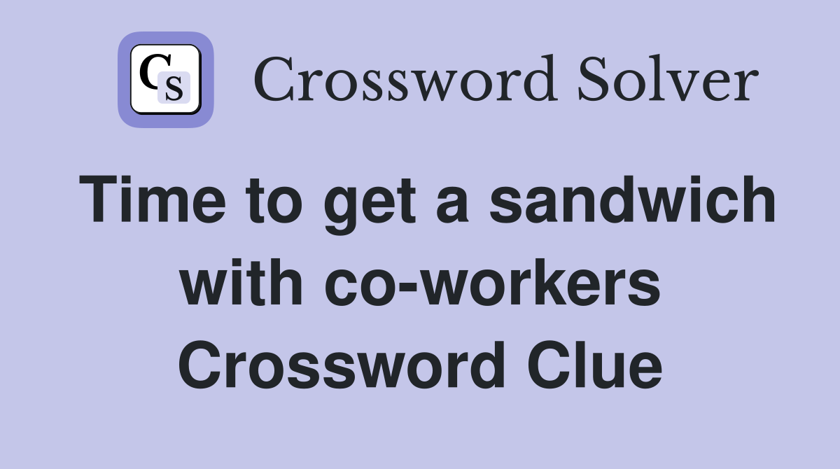 Time to get a sandwich with co-workers Crossword Clue