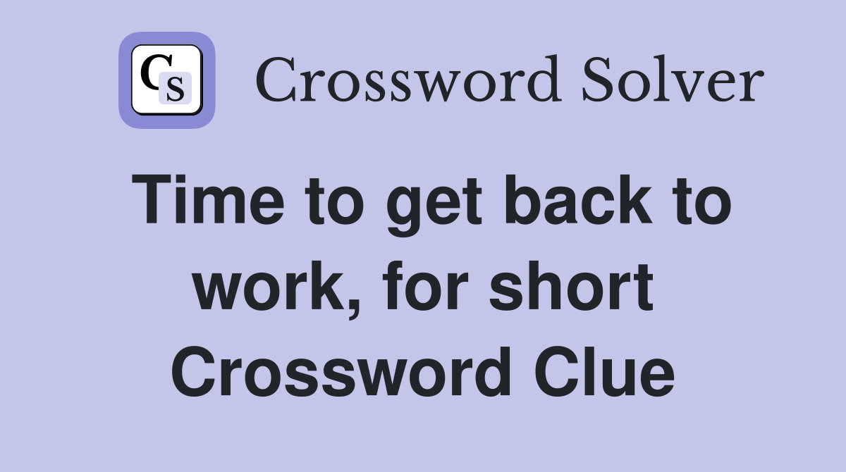 Time to get back to work, for short Crossword Clue
