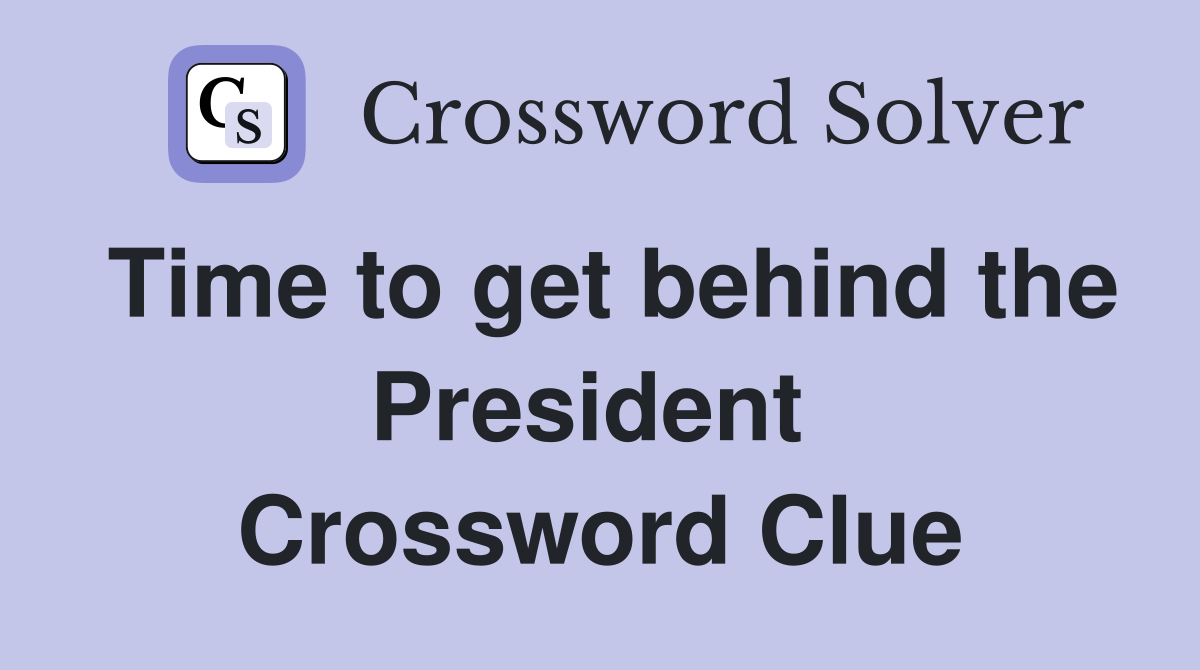 Time to get behind the President  Crossword Clue