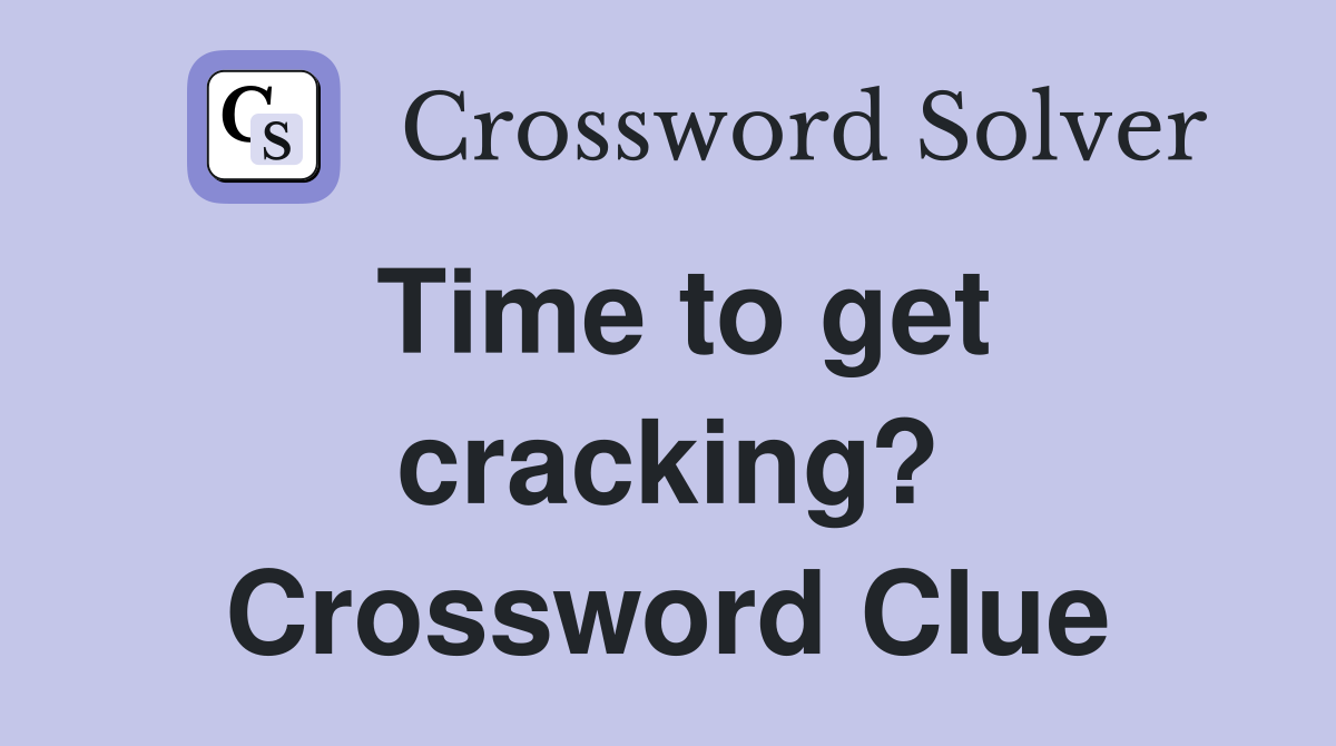 Time to get cracking? Crossword Clue