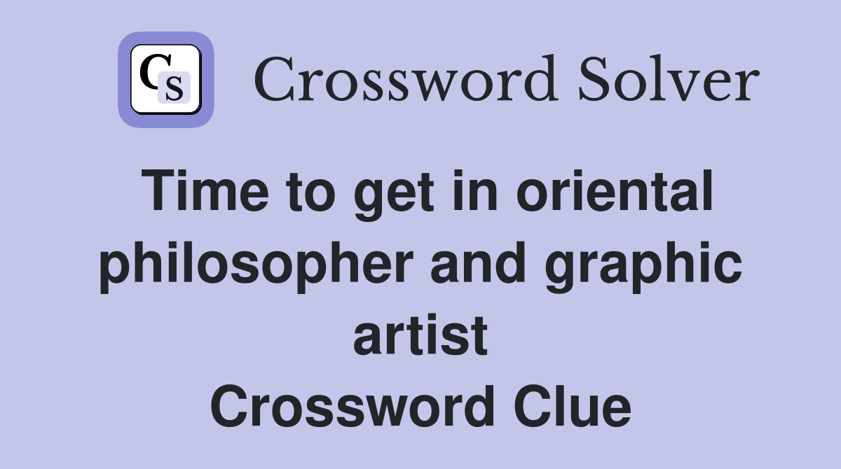 Time to get in oriental philosopher and graphic artist Crossword Clue