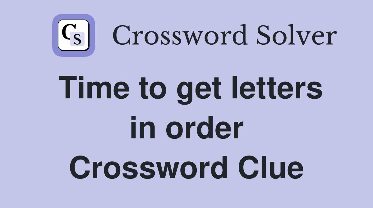 Time to get letters in order Crossword Clue