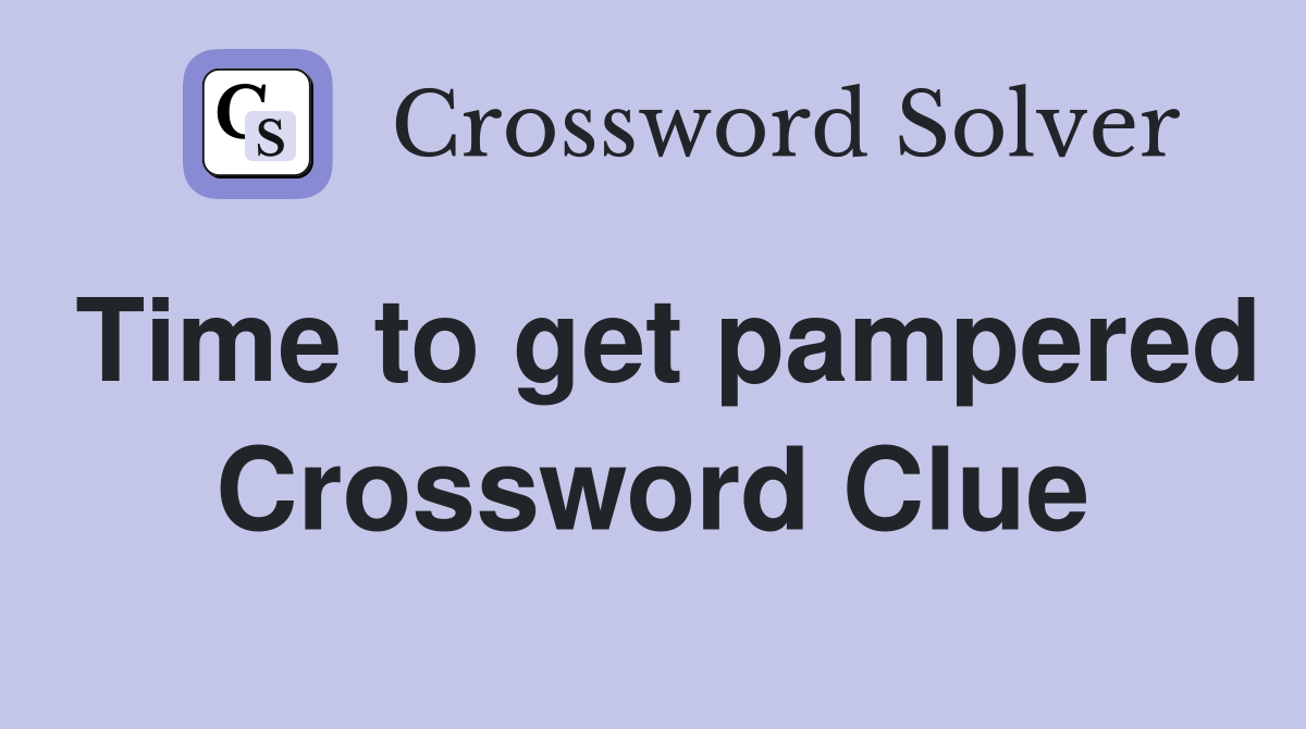 Time to get pampered Crossword Clue