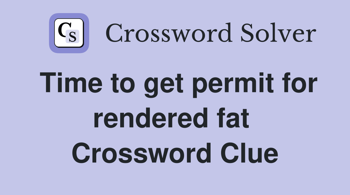 Time to get permit for rendered fat  Crossword Clue