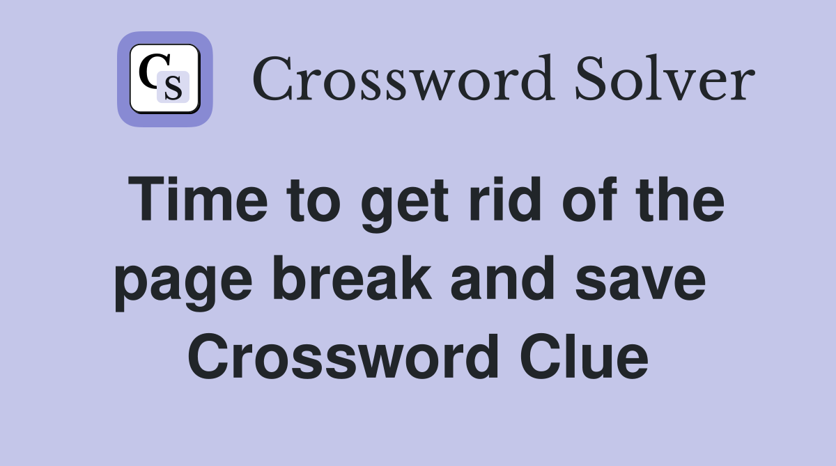 Time to get rid of the page break and save  Crossword Clue