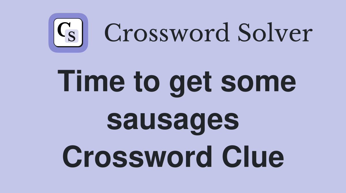 Time to get some sausages Crossword Clue
