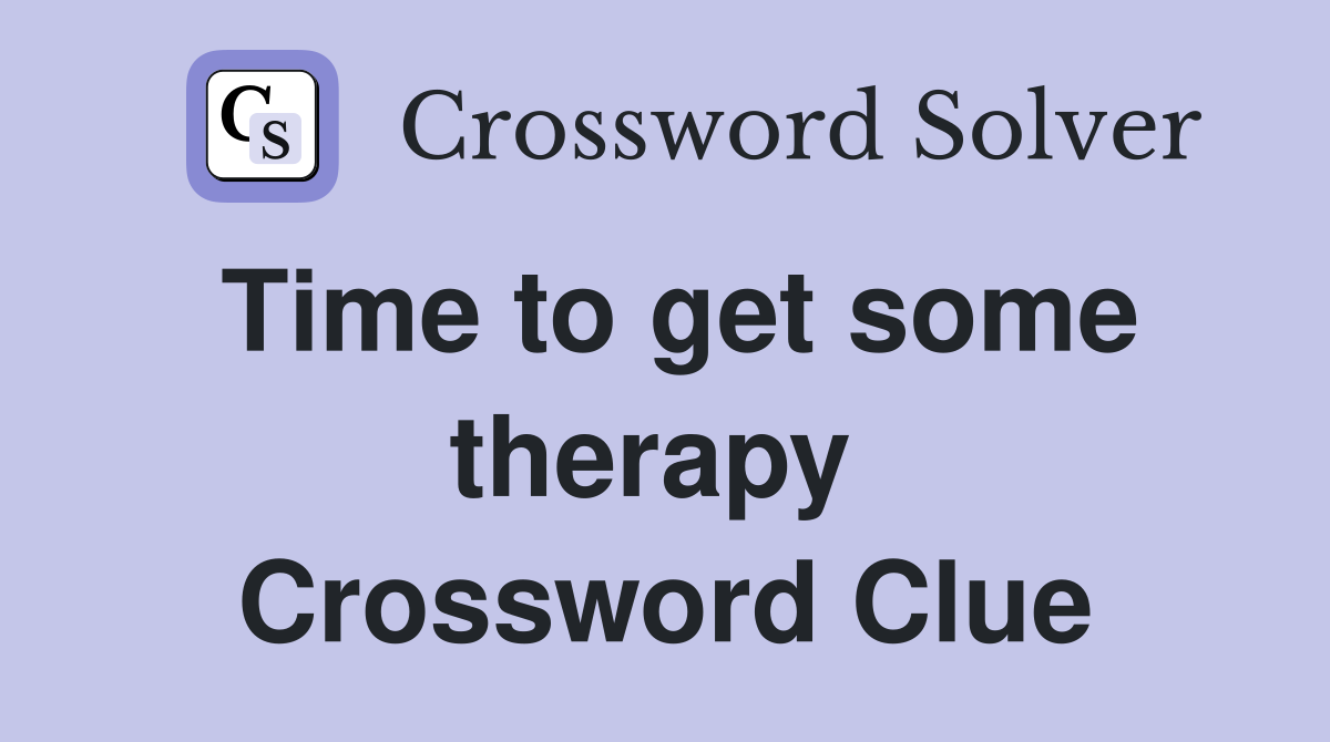 Time to get some therapy  Crossword Clue