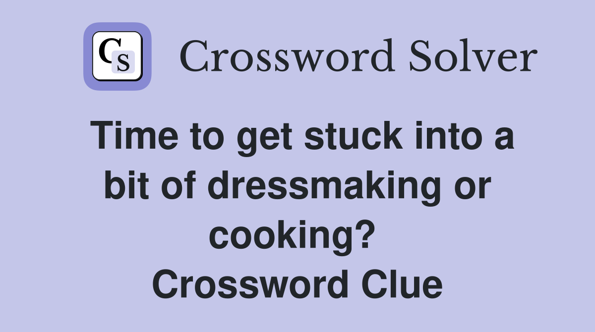 Time to get stuck into a bit of dressmaking or cooking?  Crossword Clue