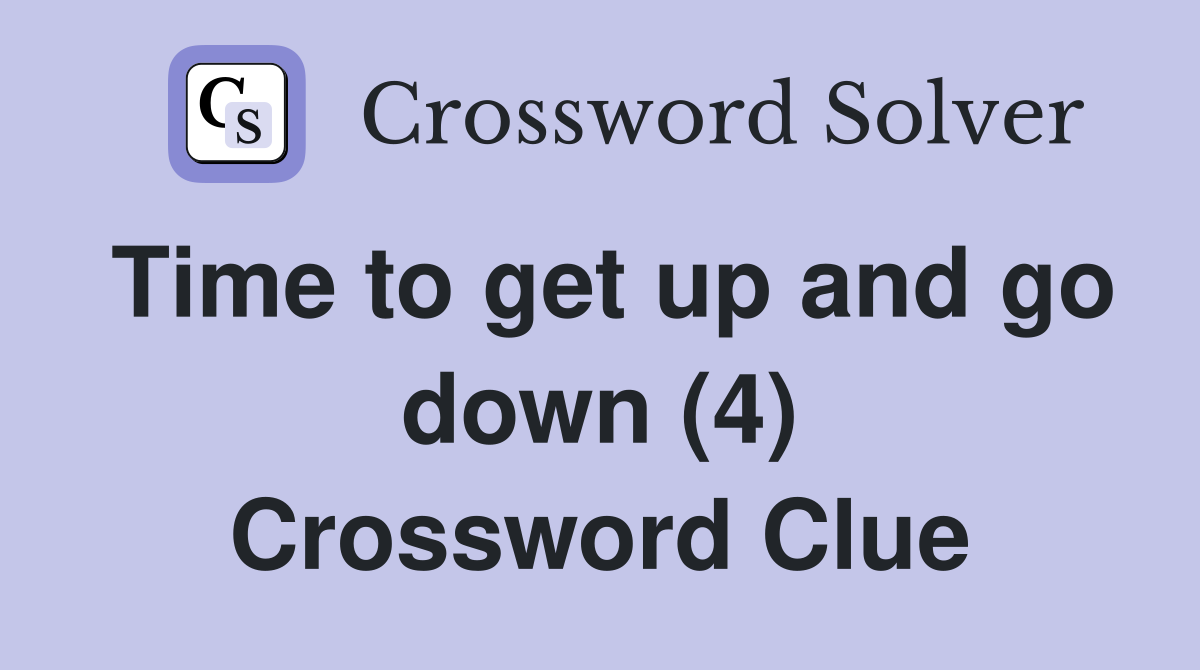 Time to get up and go down (4) Crossword Clue