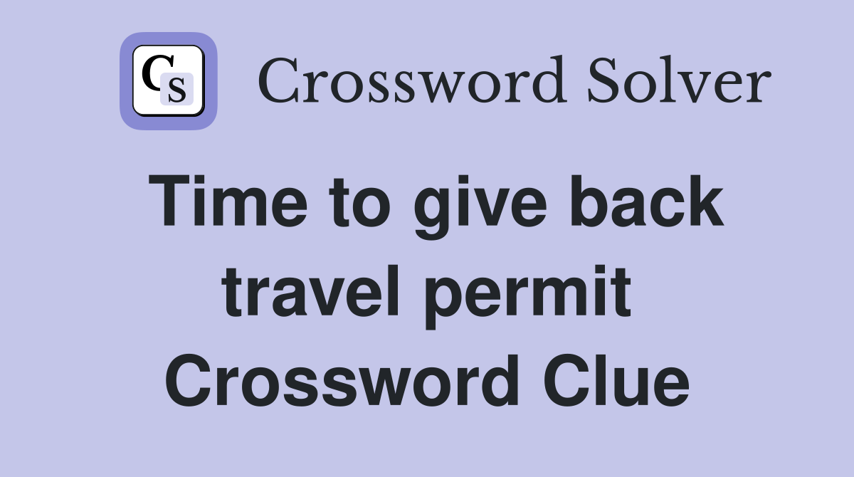 Time to give back travel permit Crossword Clue