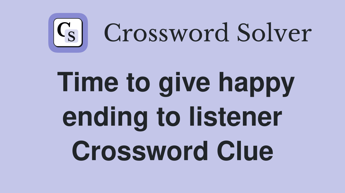 Time to give happy ending to listener Crossword Clue