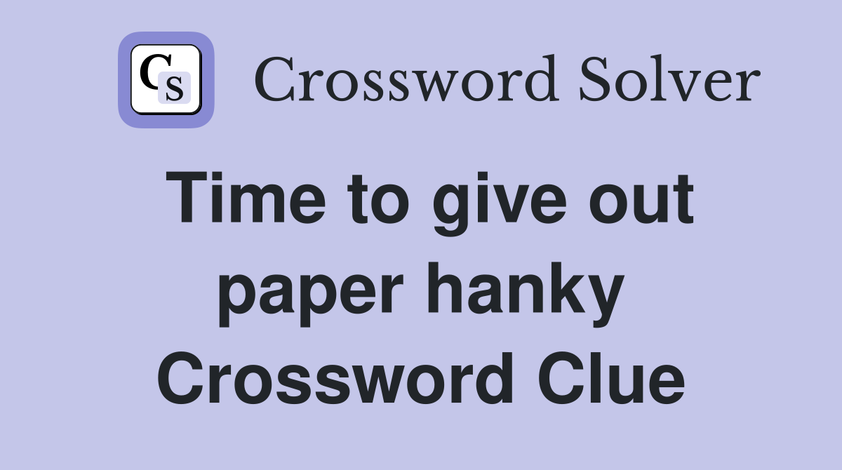 Time to give out paper hanky Crossword Clue