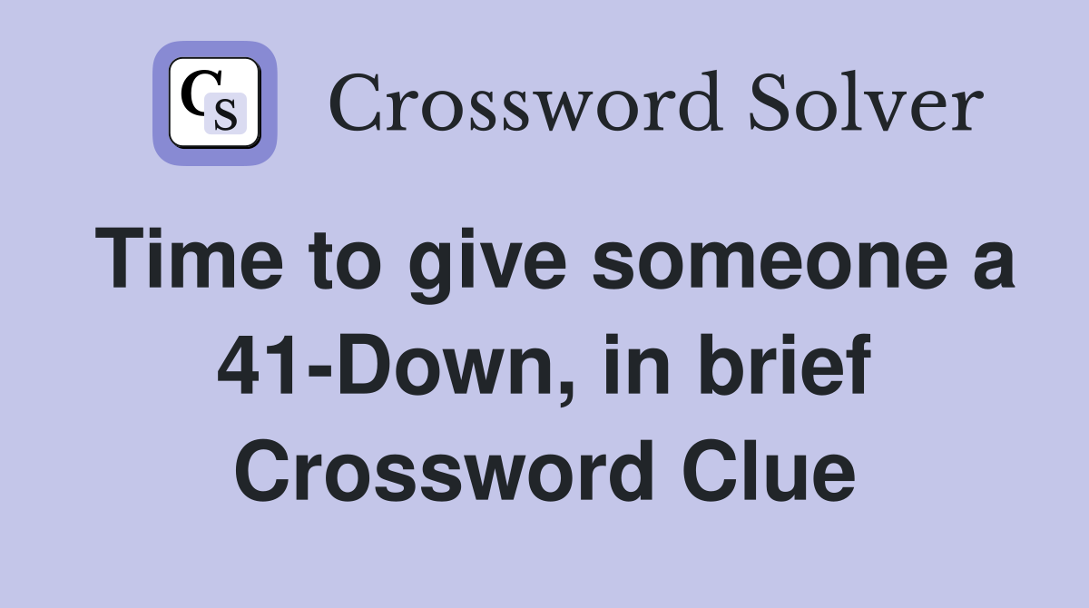 Time to give someone a 41-Down, in brief Crossword Clue