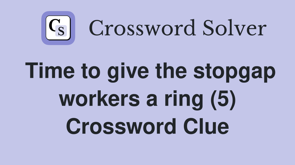 Time to give the stopgap workers a ring (5) Crossword Clue