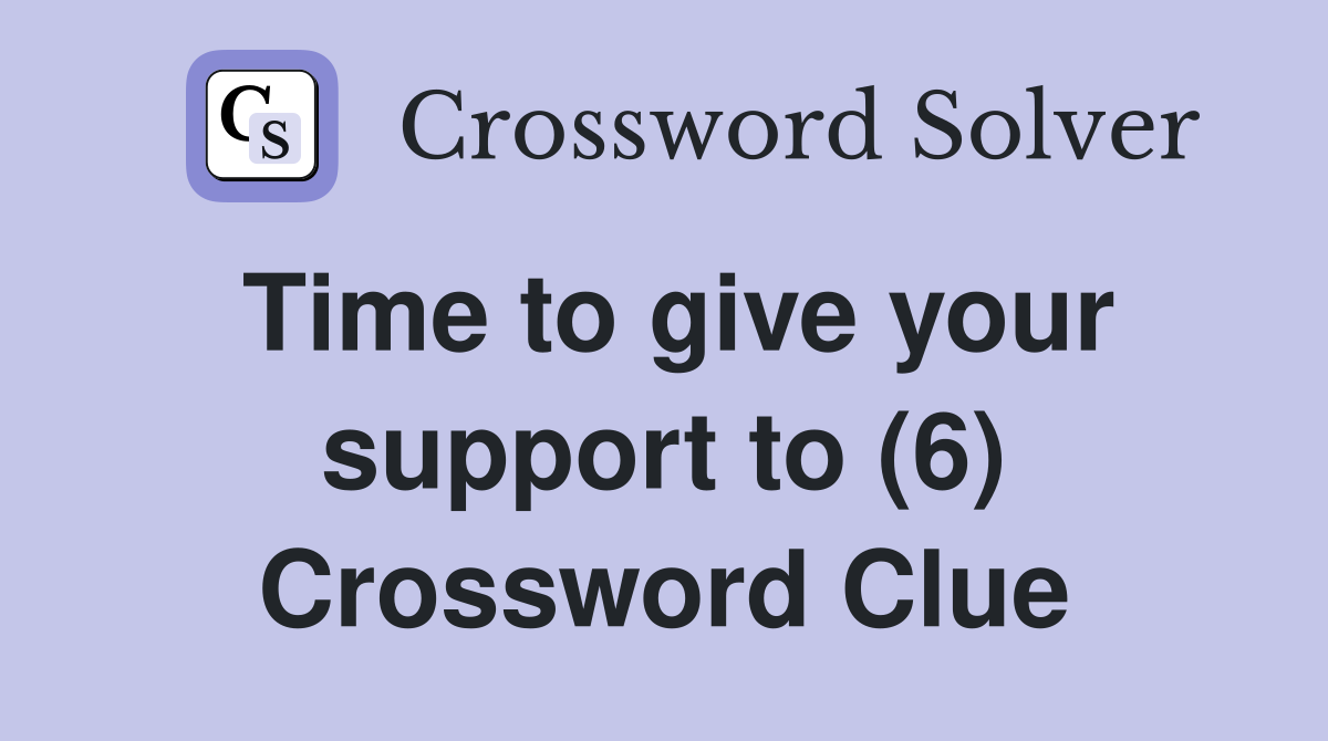 Time to give your support to (6) Crossword Clue