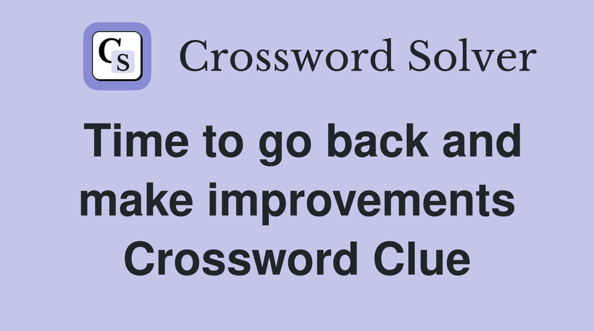 Time to go back and make improvements Crossword Clue