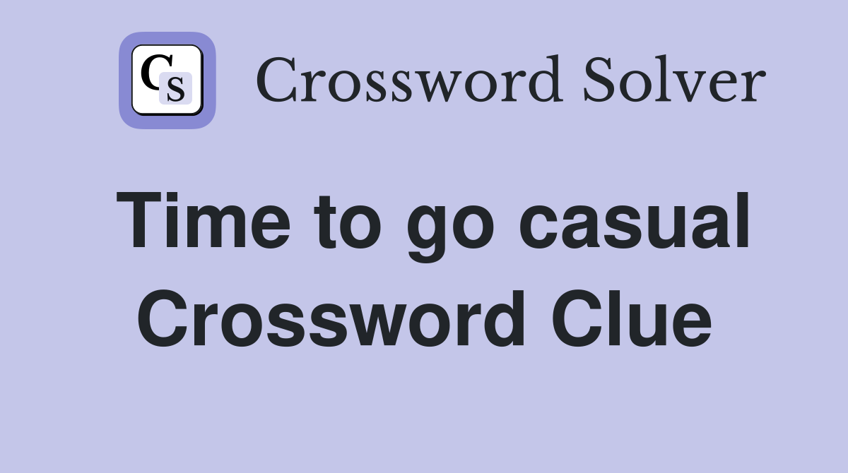 Time to go casual Crossword Clue