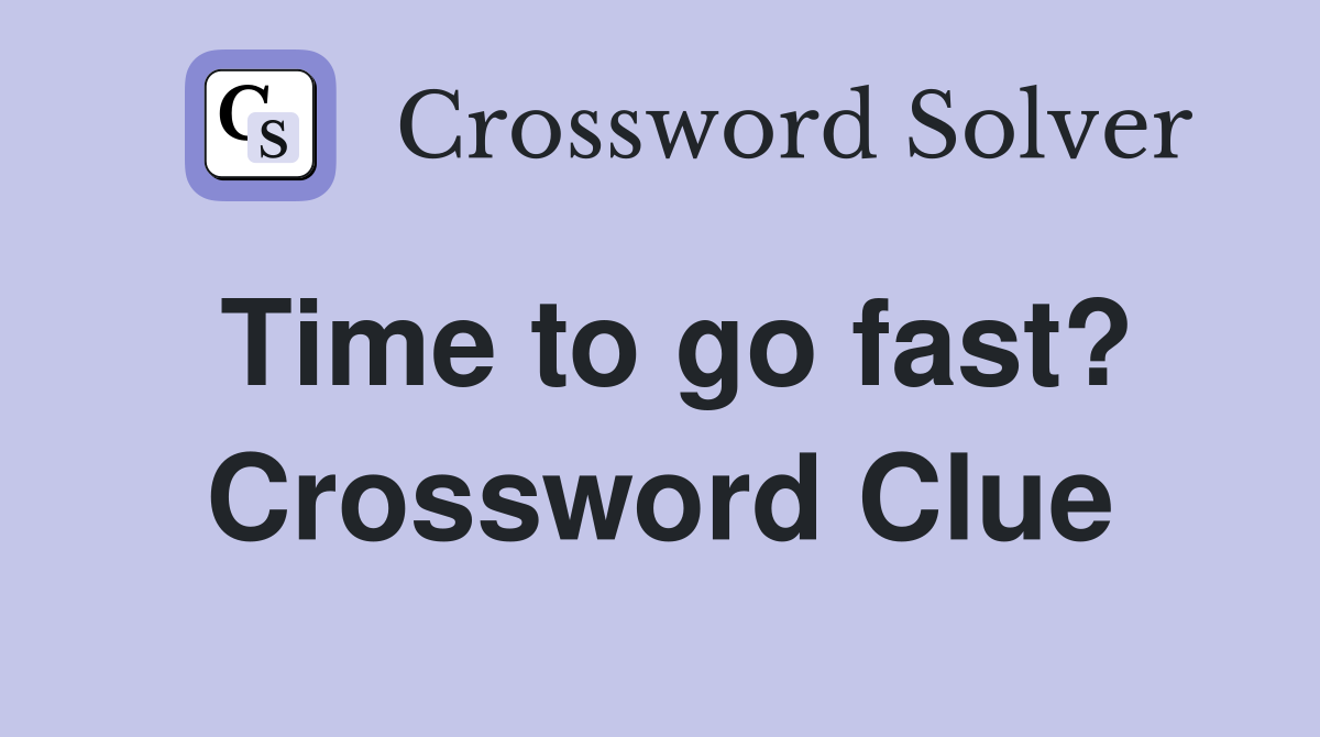 Time to go fast? Crossword Clue
