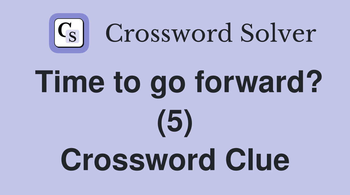 Time to go forward? (5) Crossword Clue