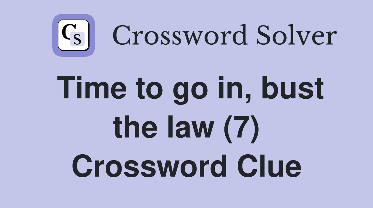 Time to go in, bust the law (7) Crossword Clue