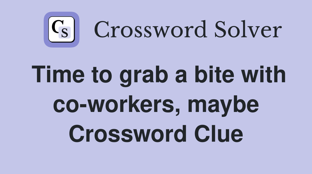 Time to grab a bite with co-workers, maybe Crossword Clue