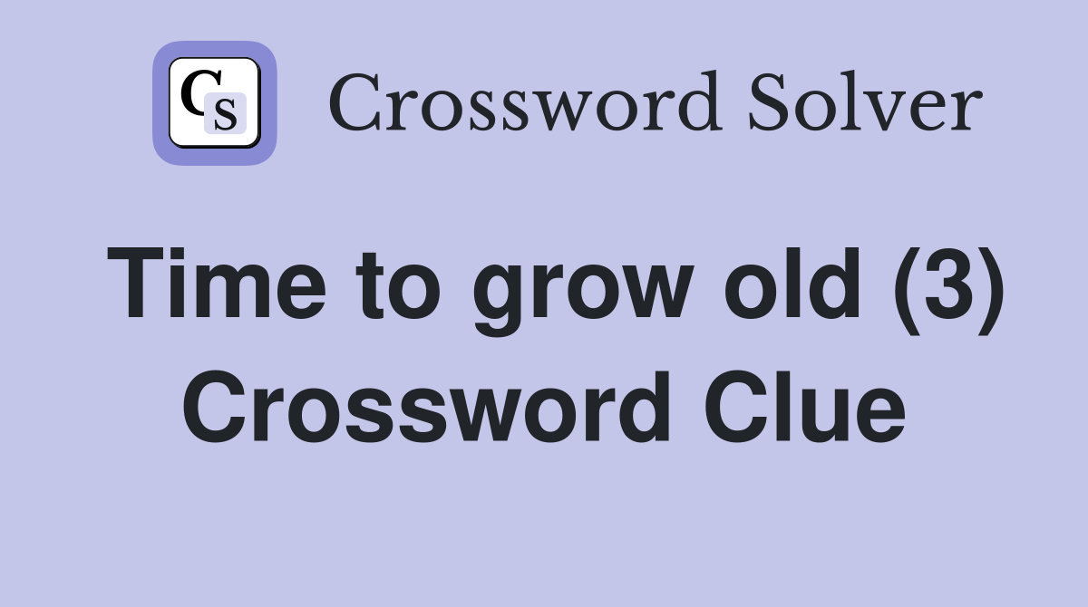 Time to grow old (3) Crossword Clue