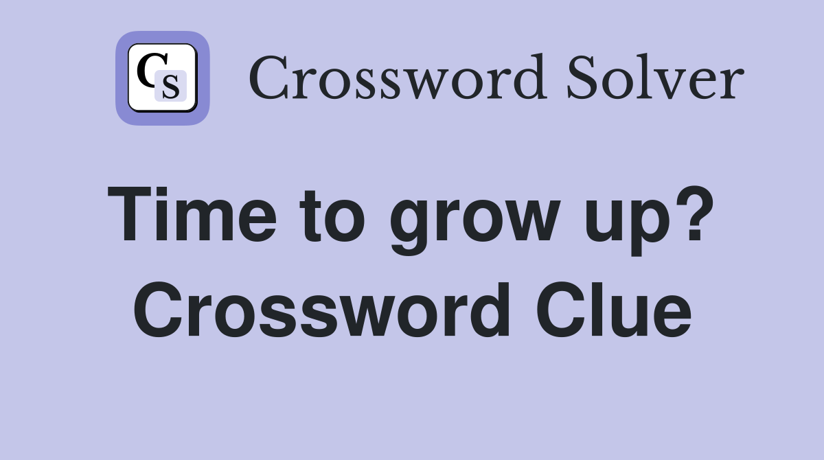 Time to grow up?  Crossword Clue
