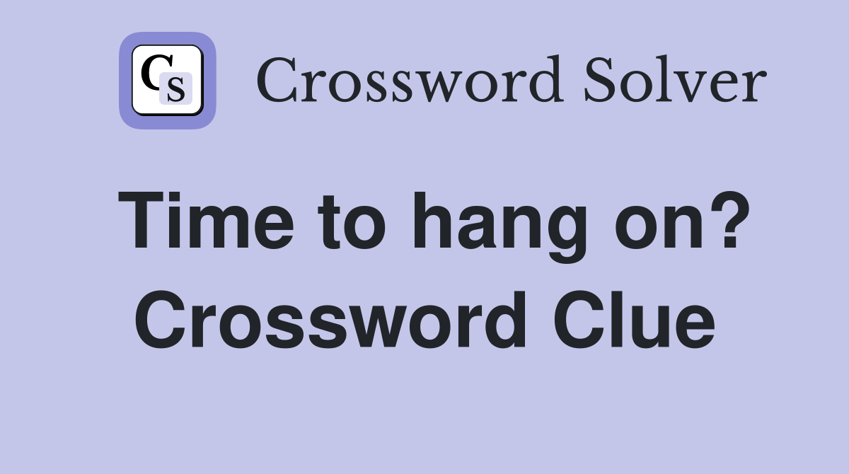 Time to hang on? Crossword Clue