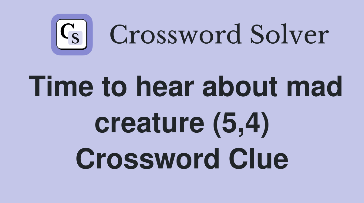 Time to hear about mad creature (5,4) Crossword Clue
