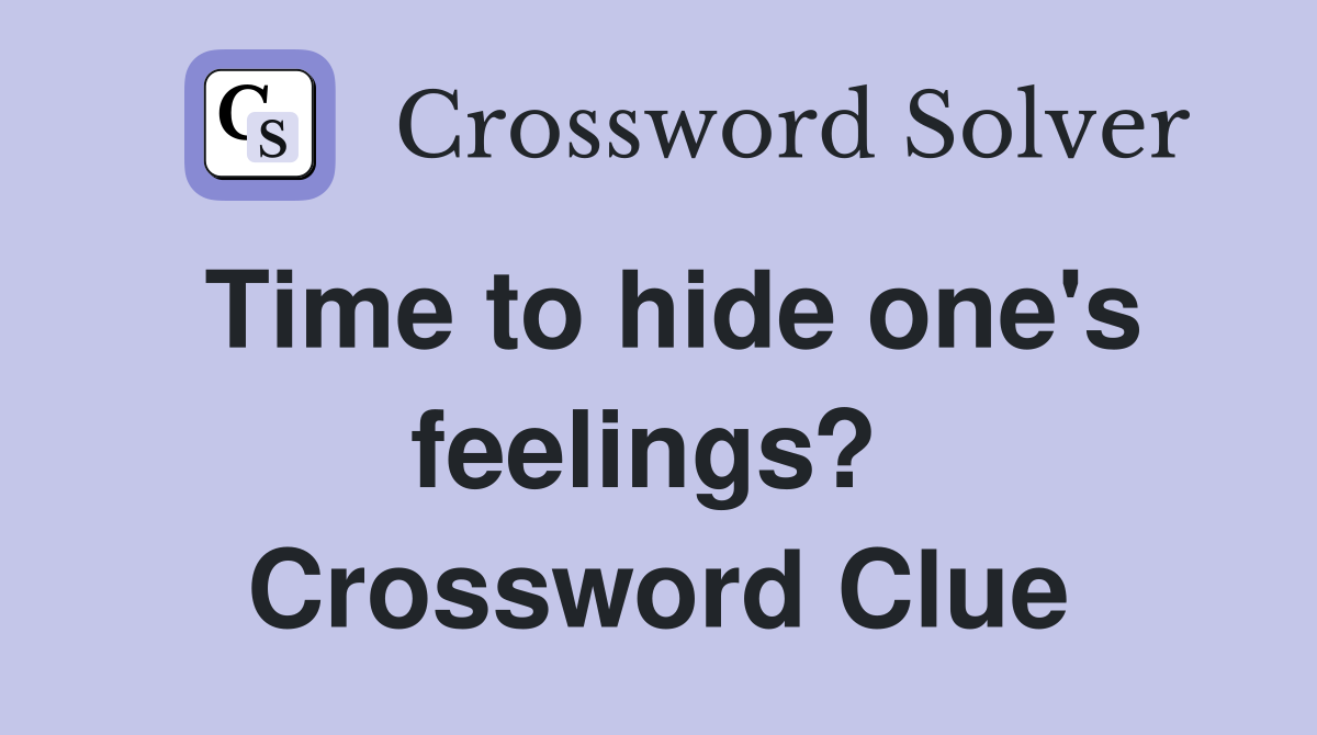 Time to hide one's feelings?  Crossword Clue