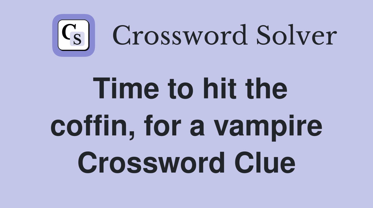 Time to hit the coffin, for a vampire Crossword Clue