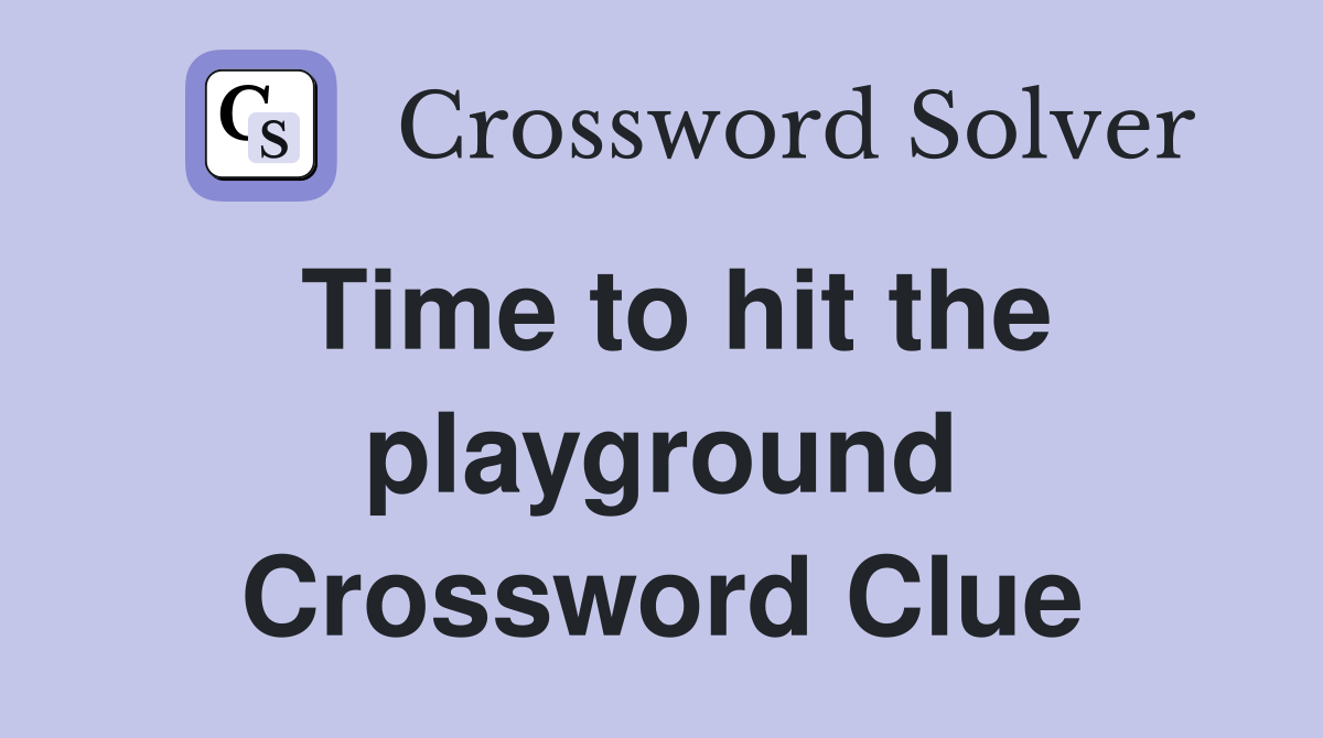 Time to hit the playground Crossword Clue