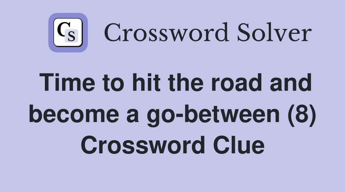 Time to hit the road and become a go-between (8) Crossword Clue
