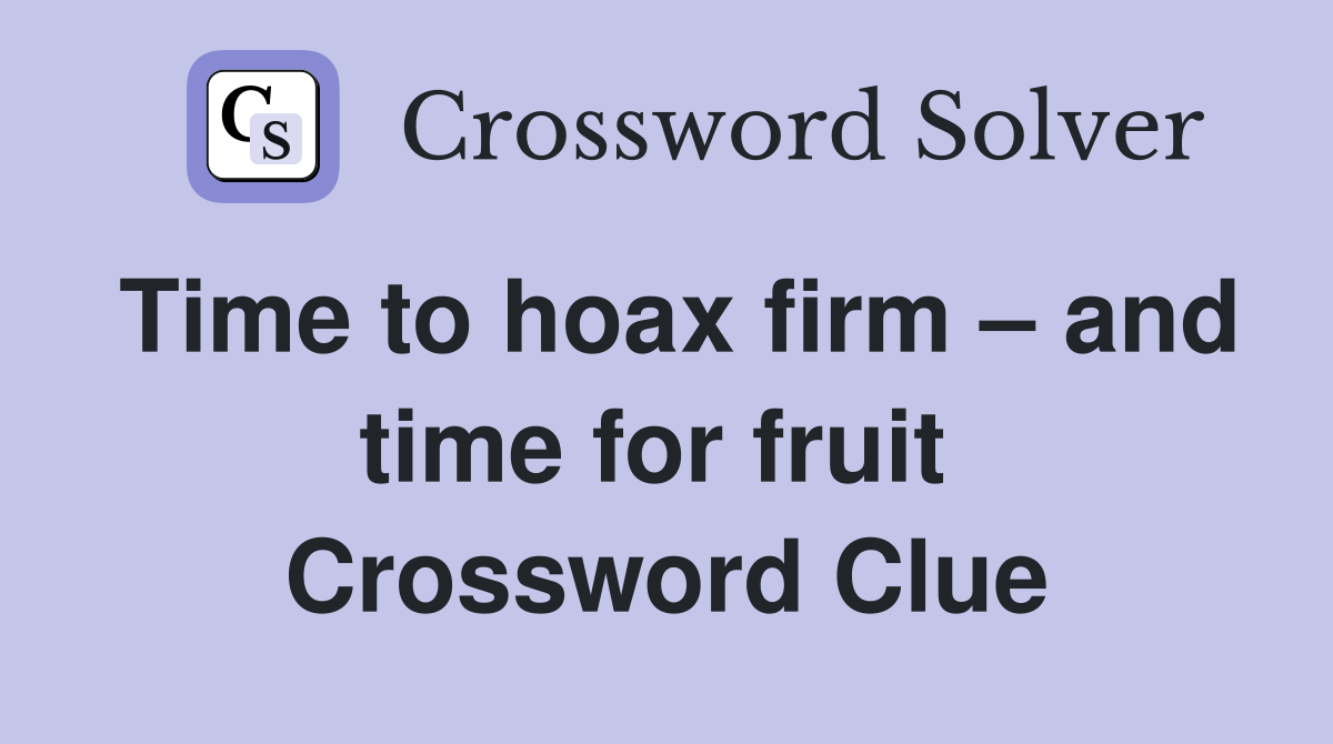 Time to hoax firm – and time for fruit  Crossword Clue