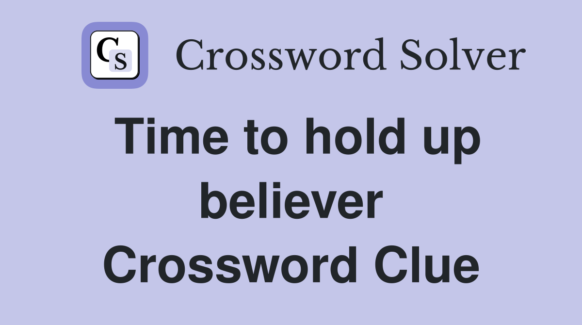 Time to hold up believer Crossword Clue