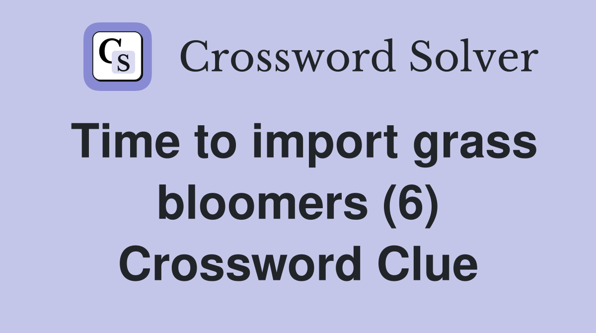 Time to import grass bloomers (6) Crossword Clue