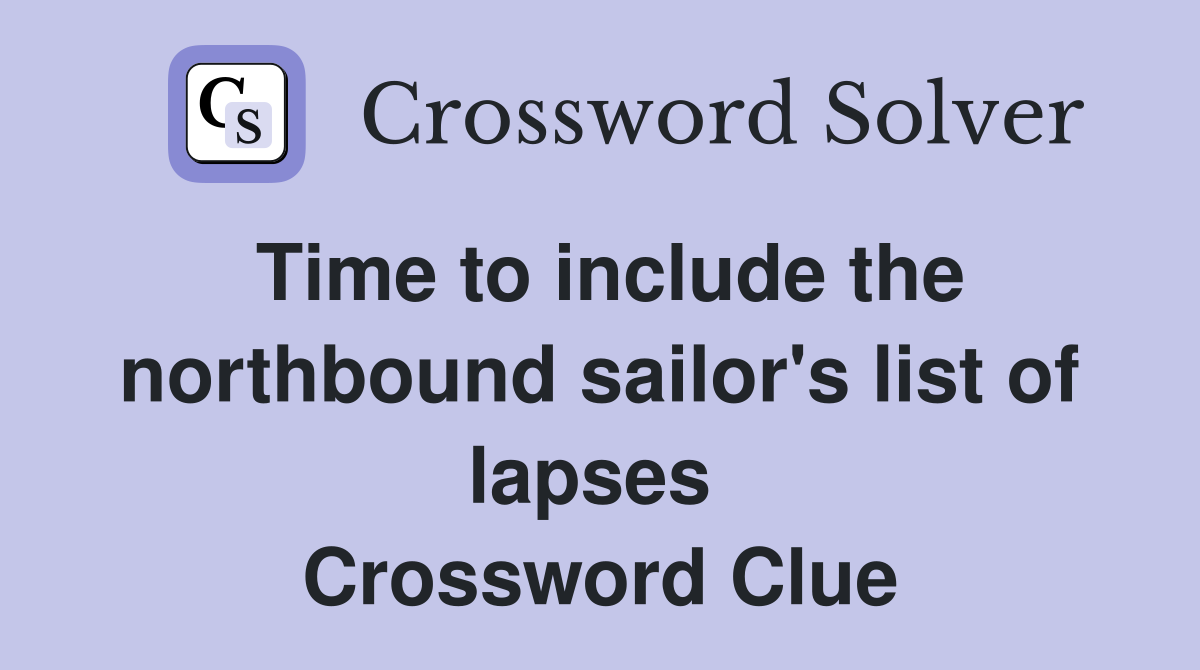 Time to include the northbound sailor's list of lapses  Crossword Clue
