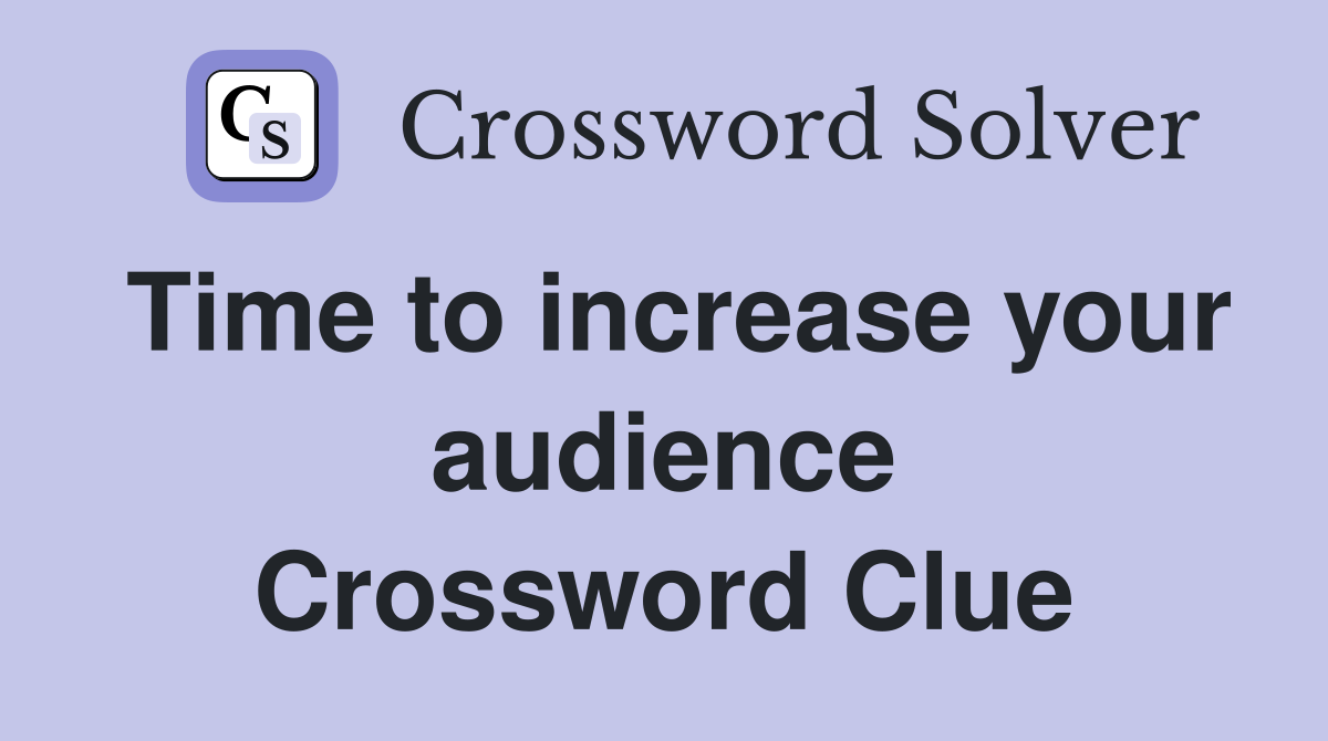 Time to increase your audience Crossword Clue