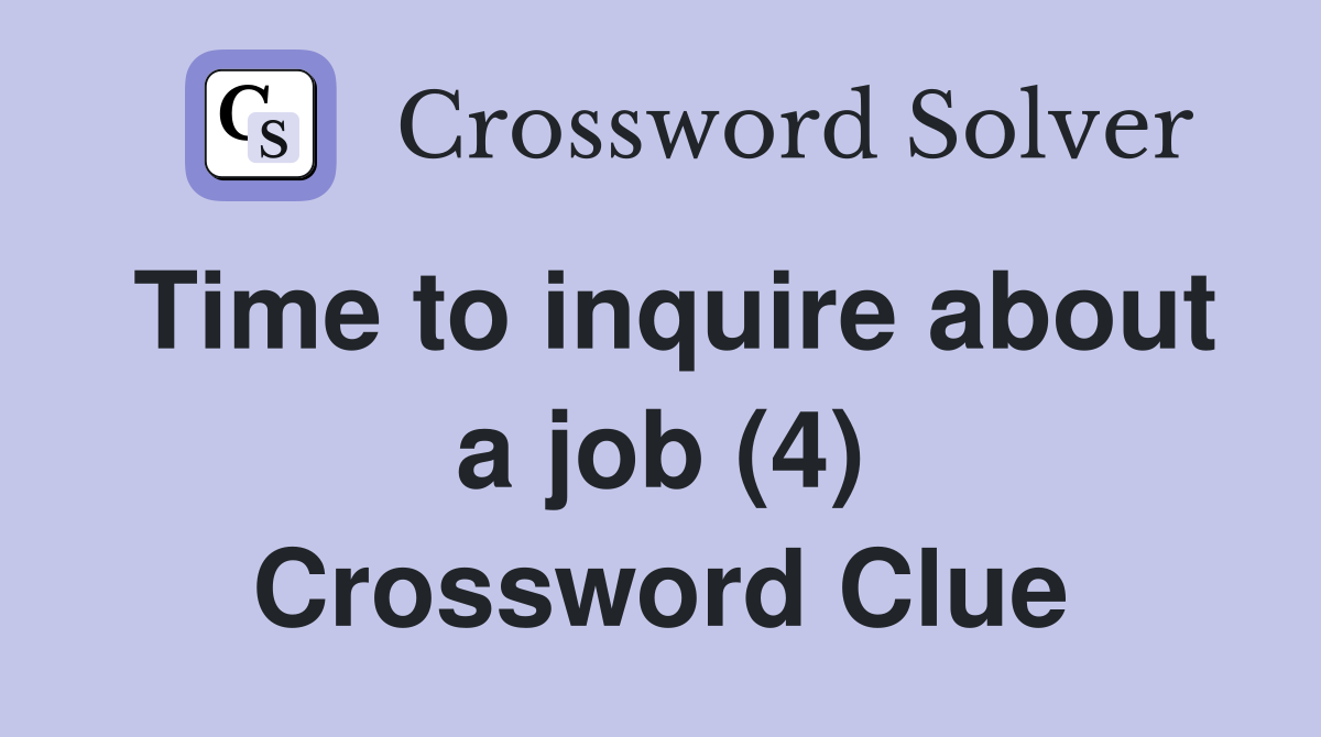 Time to inquire about a job (4) Crossword Clue