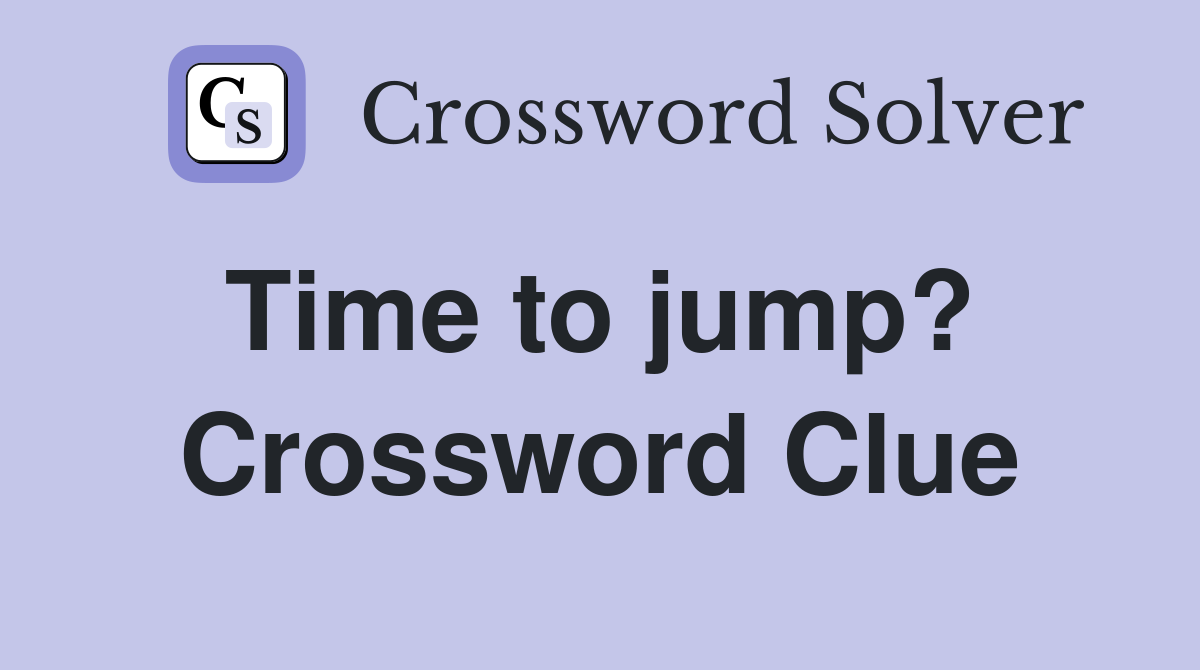 Time to jump?  Crossword Clue