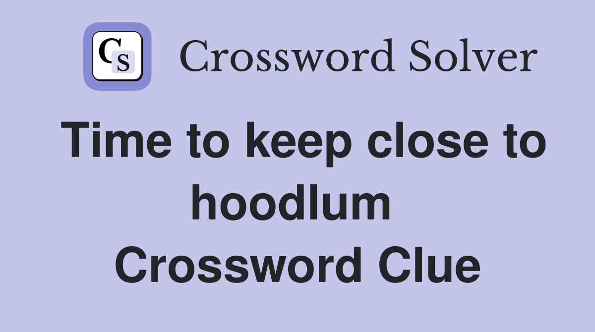 Time to keep close to hoodlum  Crossword Clue