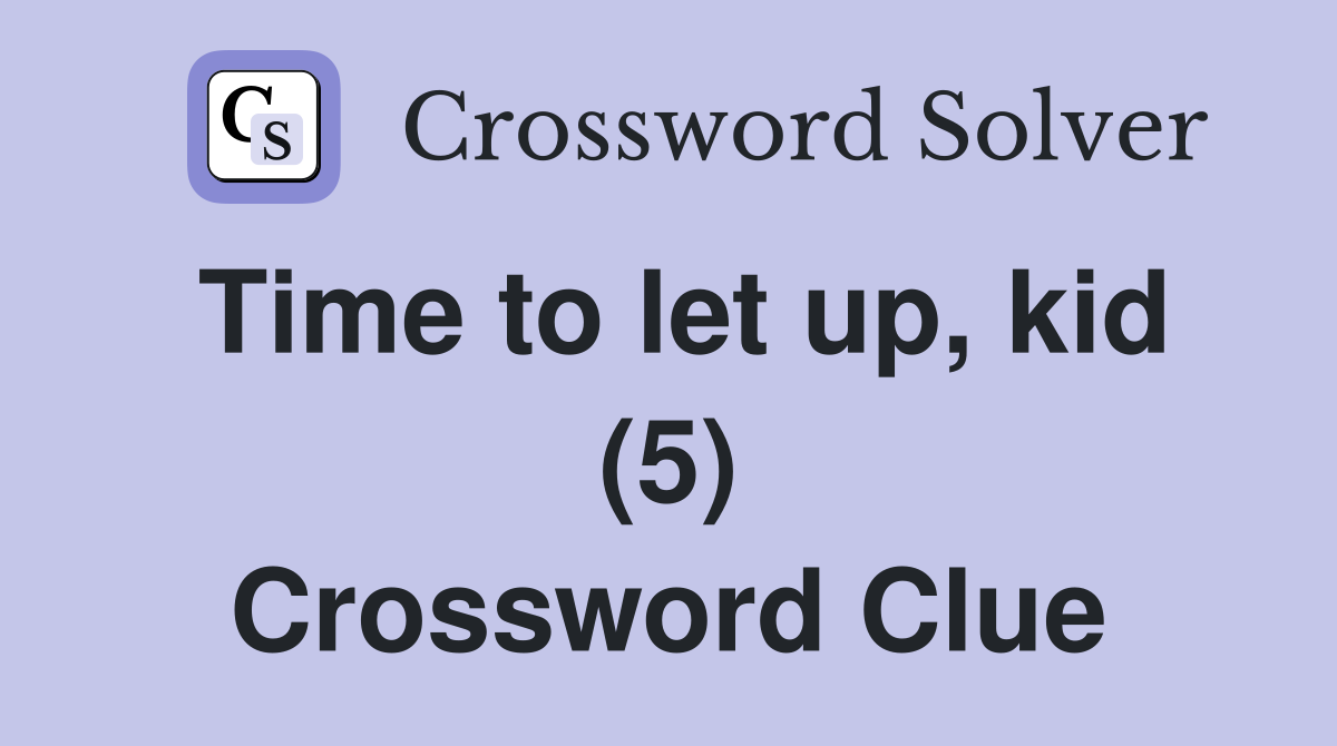 Time to let up, kid (5) Crossword Clue