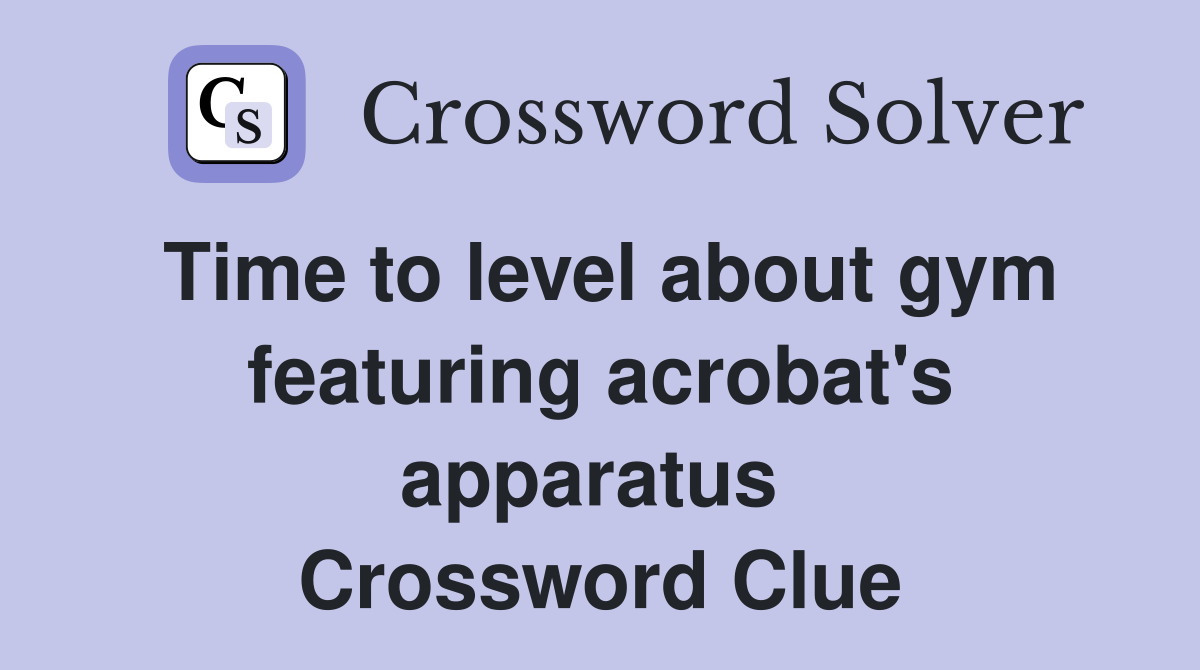 Time to level about gym featuring acrobat's apparatus  Crossword Clue