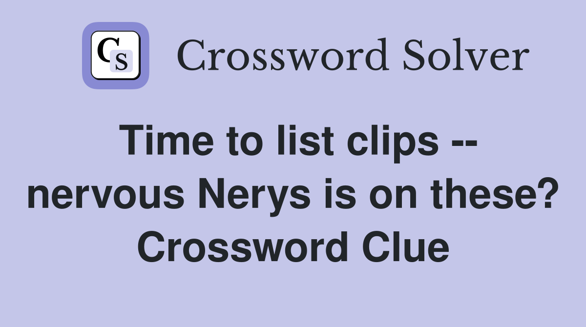Time to list clips -- nervous Nerys is on these? Crossword Clue