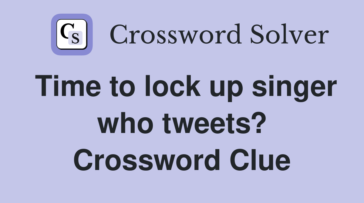 Time to lock up singer who tweets? Crossword Clue