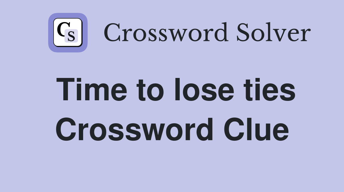 Time to lose ties Crossword Clue