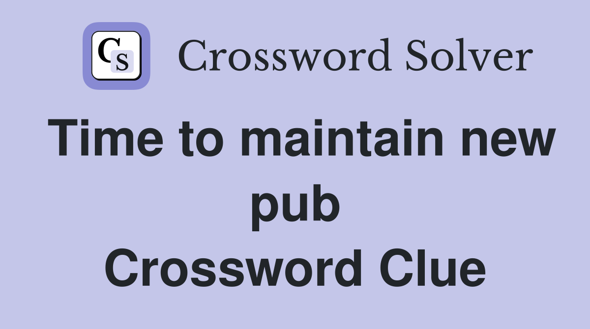Time to maintain new pub Crossword Clue