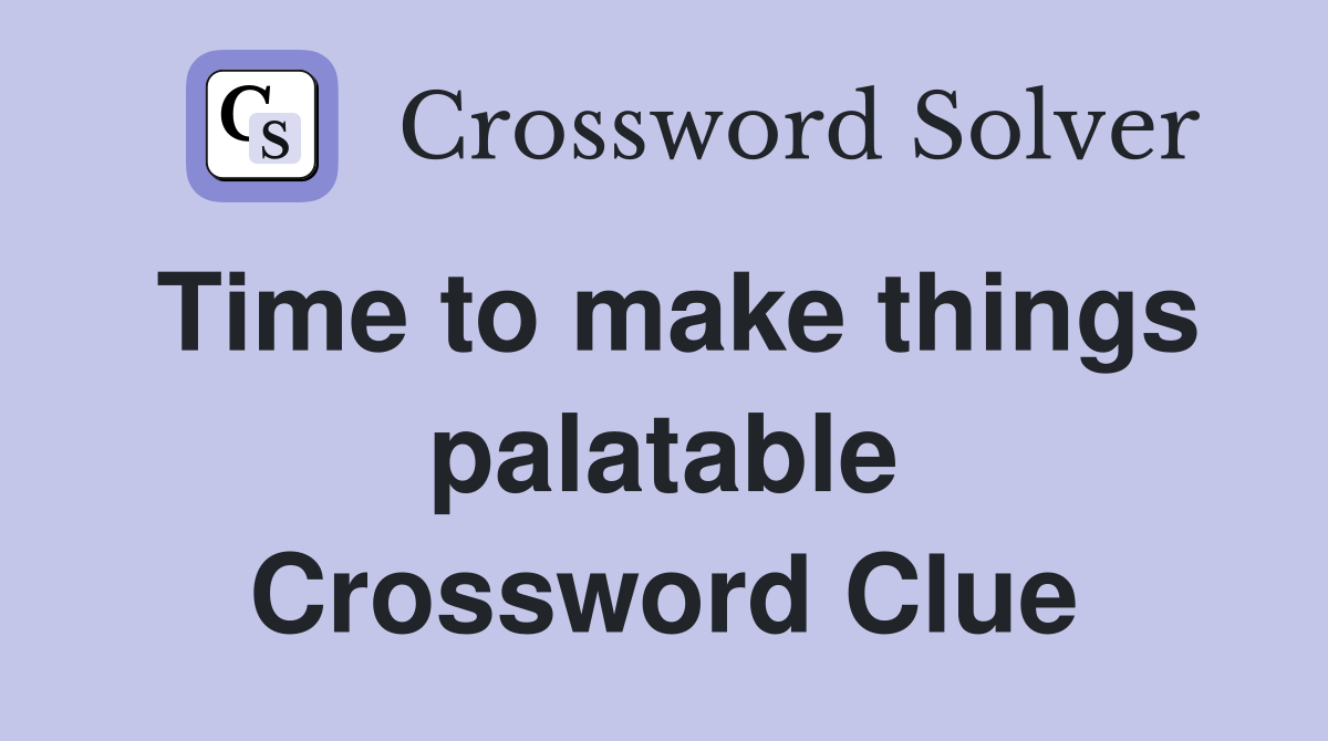 Time to make things palatable Crossword Clue