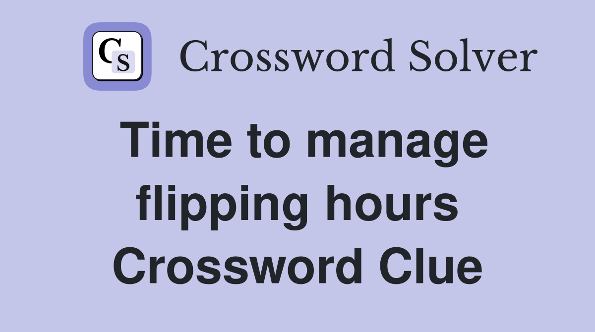 Time to manage flipping hours Crossword Clue